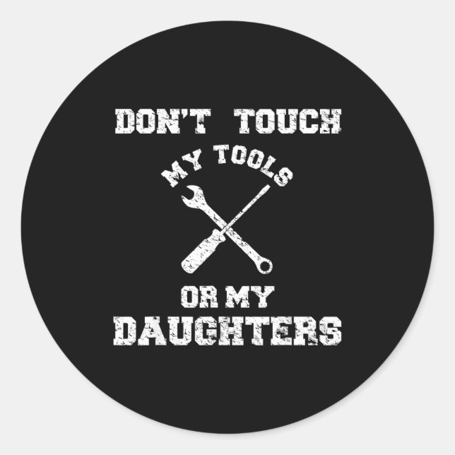 Don't Touch My Tools Or My Daughter Shirt Father's Classic Round Sticker (Front)
