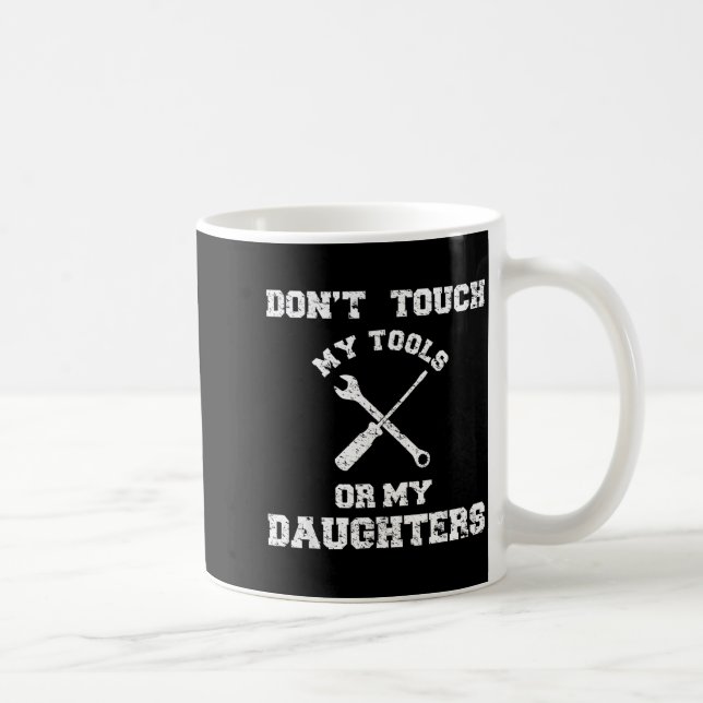 Don't Touch My Tools Or My Daughter Shirt Father's Coffee Mug (Right)