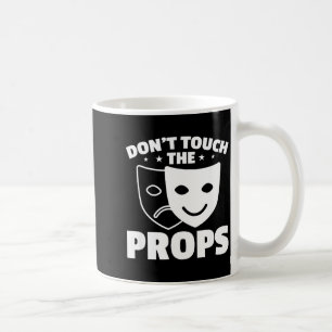 Don't Touch The Props Theatre Tech Stage Crew  Coffee Mug
