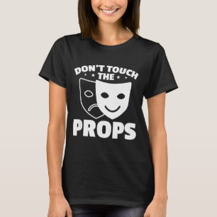 Don't Touch The Props Theatre Tech Stage Crew  T-Shirt