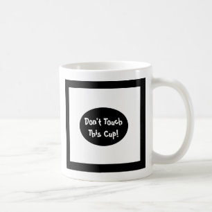 Don't Touch This Cup, black and white designed mug