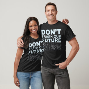 Don't Trash Our Future Bold Environmental Message T-Shirt
