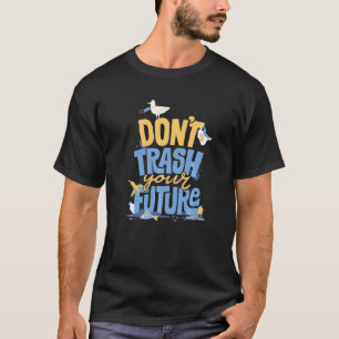 Don't Trash Talk The Future Eco Friendly And Earth T-Shirt