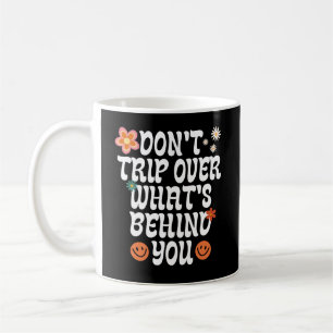 Don't Trip Over What's Behind You Coffee Mug