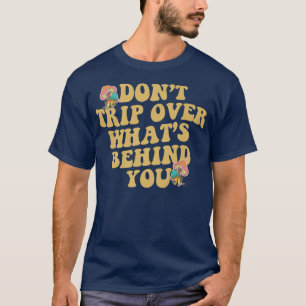 Don't Trip Over What's Behind You, Mental Health A T-Shirt