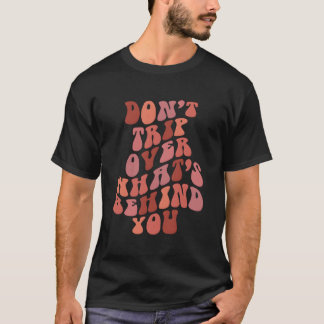 Don'T Trip Over What'S Behind You Retro Print On B T-Shirt