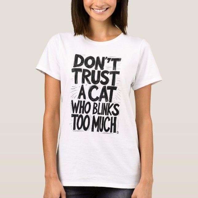 Don't trust a cat who blinks too much T-Shirt (Front)