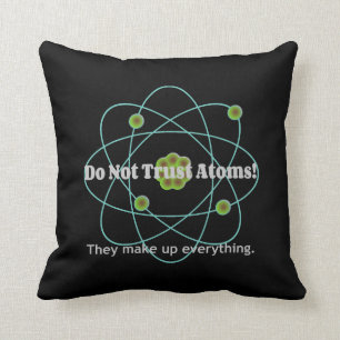 Don't Trust Atoms Funny Throw Pillow