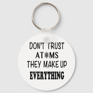 Don't Trust Atoms They Make Up Everything Keychain