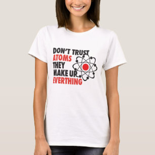 DONT TRUST ATOMS They make up everything T-Shirt