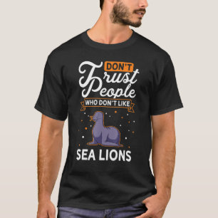 Don't Trust people Who don't like Sea Lions Seal T-Shirt