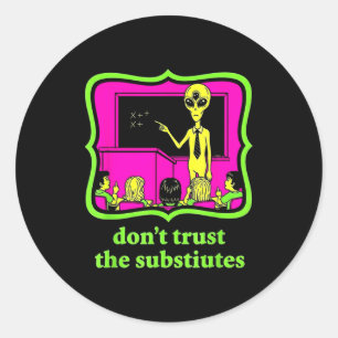 Don't Trust Subtitutes Funny Alien Invasion Teache Classic Round Sticker