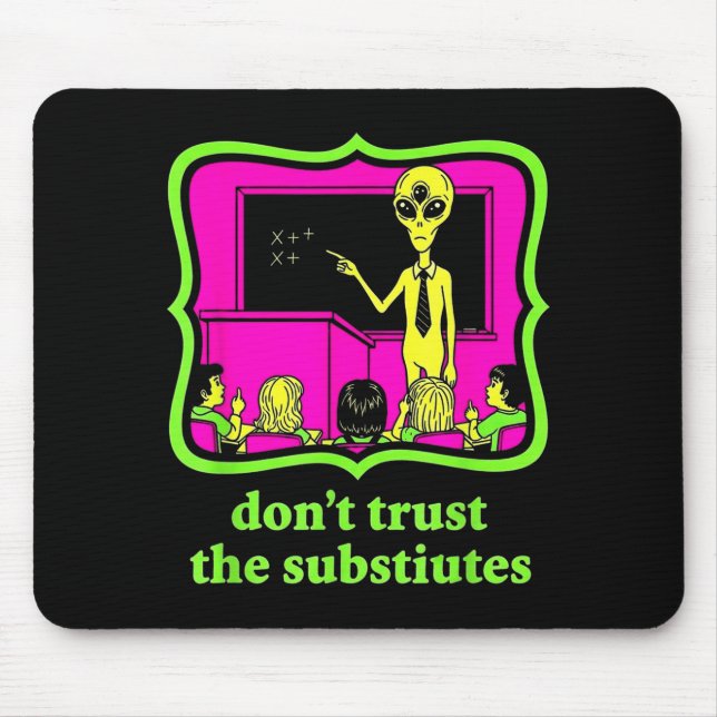 Don't Trust Subtitutes Funny Alien Invasion Teache Mouse Pad (Front)