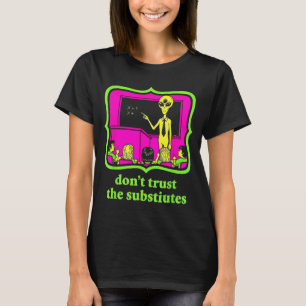 Don't Trust Subtitutes Funny Alien Invasion Teache T-Shirt