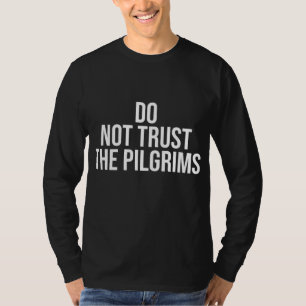 Don't Trust the Pilgrims - Thanksgiving Native Ame T-Shirt