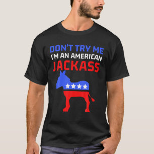 Don't Try Me I'm An American Patriotic Jackass Fun T-Shirt