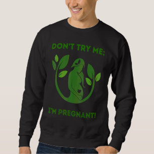 Don't Try Me I'm Pregnant  Earth Mom Mother Mama G Sweatshirt
