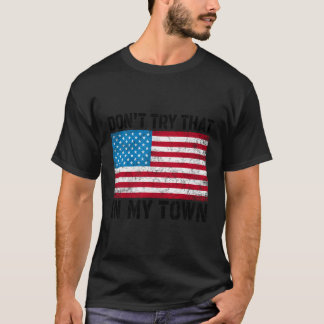 Don'T Try That In My Town American Flag T-Shirt