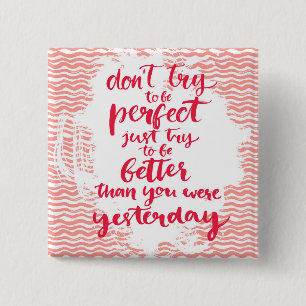 Don't Try To Be Perfect, Just Try To Be Better 2 Inch Square Button