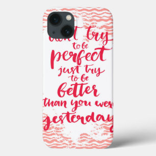 Don't Try To Be Perfect, Just Try To Be Better iPhone 13 Case