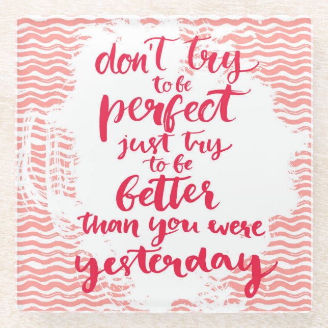 Don't Try To Be Perfect, Just Try To Be Better Glass Coaster (Front)