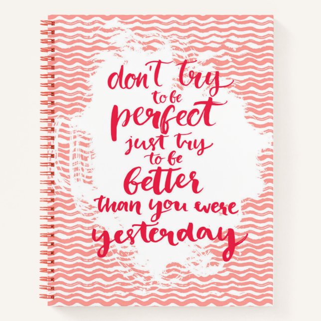 Don't Try To Be Perfect, Just Try To Be Better Notebook (Front)