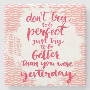 Don't Try To Be Perfect, Just Try To Be Better Stone Coaster