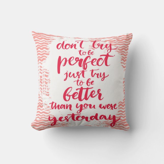 Don't Try To Be Perfect, Just Try To Be Better Throw Pillow (Front)