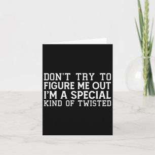 Don't Try To Figure Me Out I'm A Special Kind Of T Card