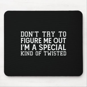 Don't Try To Figure Me Out I'm A Special Kind Of T Mouse Pad
