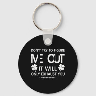 Dont Try To Figure Me Out It Will Only Exhaust You Keychain