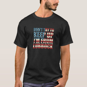 Dont Try To Keep Up Lubbock Hometown Texas Home St T-Shirt