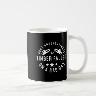 Dont Underestimate A Timber Faller On A Bad Day Fu Coffee Mug