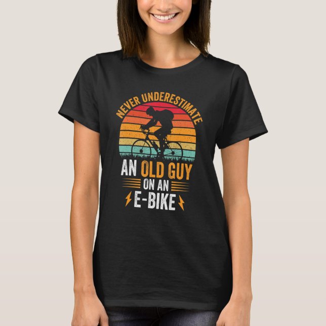Don't Underestimate an Old Guy on An E-Bike Funny  T-Shirt (Front)