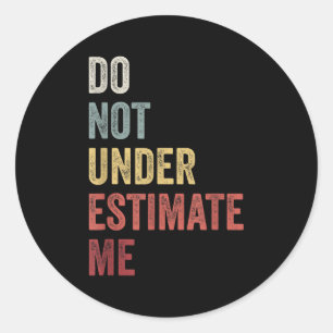 Don't Underestimate Me Funny Quote Gift  Classic Round Sticker