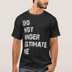 Don't Underestimate Me Funny Quote Gift T-Shirt