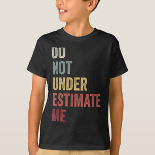 Don't Underestimate Me Funny Quote Gift T-Shirt