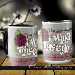 Don't Underestimate Me. I Watch True Crime.–Name Mug