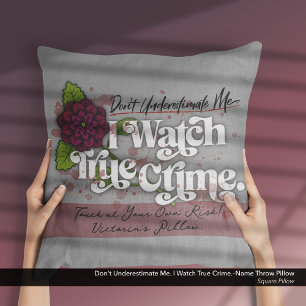 Don't Underestimate Me. I Watch True Crime.–Name Throw Pillow