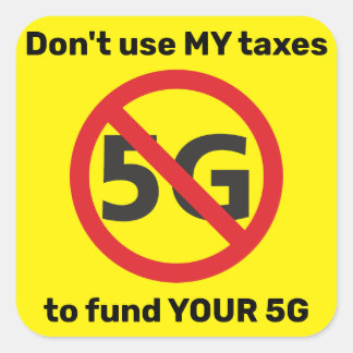 Don't use my taxes to fund your 5G Square Sticker