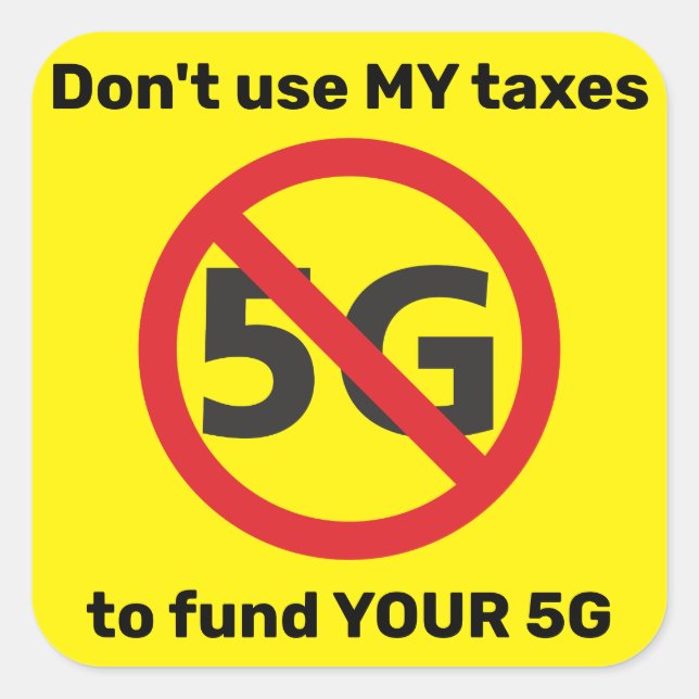 Don't use my taxes to fund your 5G Square Sticker (Front)