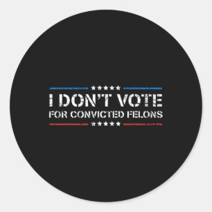 Don't Vote For Convicted Felons Anti-trump 1  Classic Round Sticker