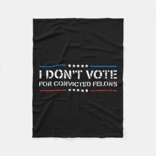 Don't Vote For Convicted Felons Anti-trump 1 Fleece Blanket