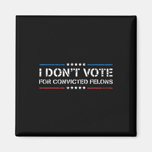 Don't Vote For Convicted Felons Anti-trump 1  Magnet (Front)