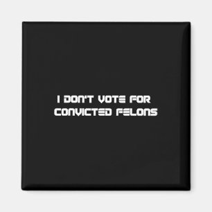 Don't Vote For Convicted Felons Anti-trump 2 Magnet