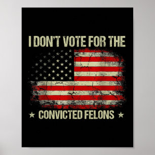 Don't Vote For Convicted Felons Anti-trump 3  Poster