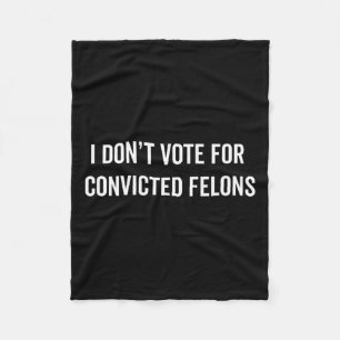 Don't Vote For Convicted Felons Anti-trump 5 Fleece Blanket