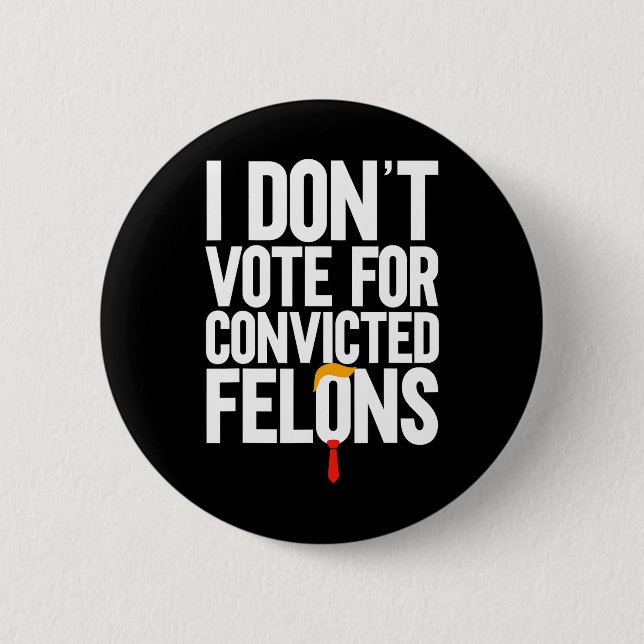Don't Vote For Convicted Felons Anti-trump 6  2 Inch Round Button (Front)