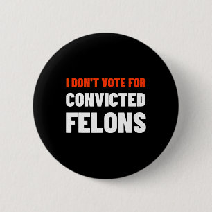 Don't Vote For Convicted Felons Anti-trump Biden C 2 Inch Round Button