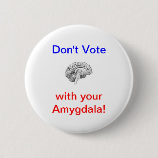 Don't Vote with your Amygdala! 2 Inch Round Button
